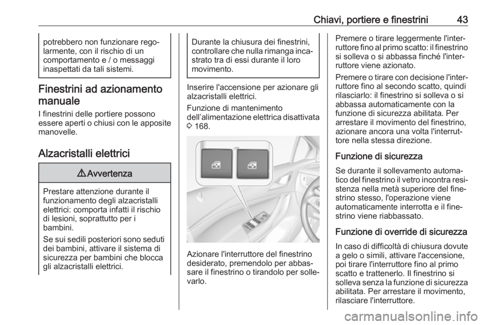 OPEL ASTRA K 2019.5  Manuale di uso e manutenzione (in Italian) Chiavi, portiere e finestrini43potrebbero non funzionare rego‐
larmente, con il rischio di un
comportamento e / o messaggi
inaspettati da tali sistemi.
Finestrini ad azionamento
manuale
I finestrini