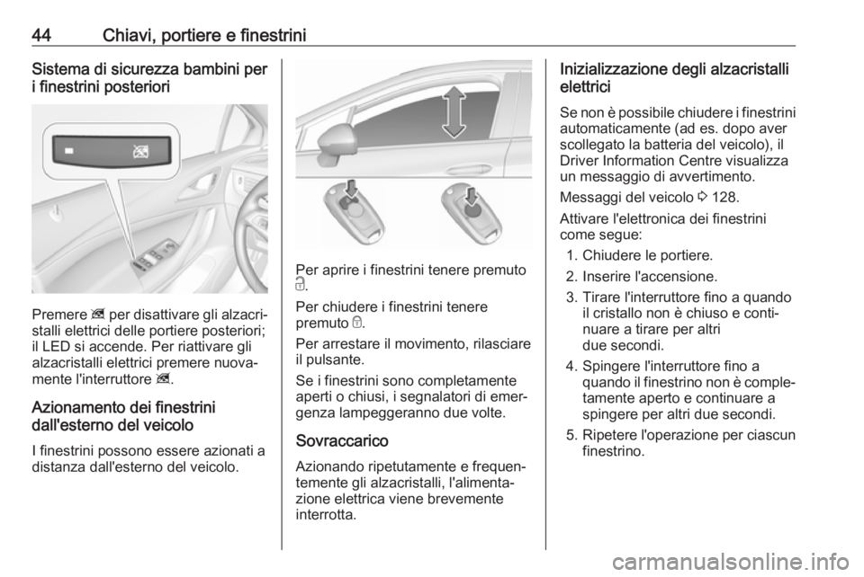 OPEL ASTRA K 2019.5 Manuale di uso e manutenzione (in Italian) 44Chiavi, portiere e finestriniSistema di sicurezza bambini per
i finestrini posteriori
Premere z per disattivare gli alzacri‐
stalli elettrici delle portiere posteriori;
il LED si accende. Per ria OPEL ASTRA K 2019.5 Manuale di uso e manutenzione (in Italian) 44Chiavi, portiere e finestriniSistema di sicurezza bambini per
i finestrini posteriori
Premere z per disattivare gli alzacri‐
stalli elettrici delle portiere posteriori;
il LED si accende. Per ria