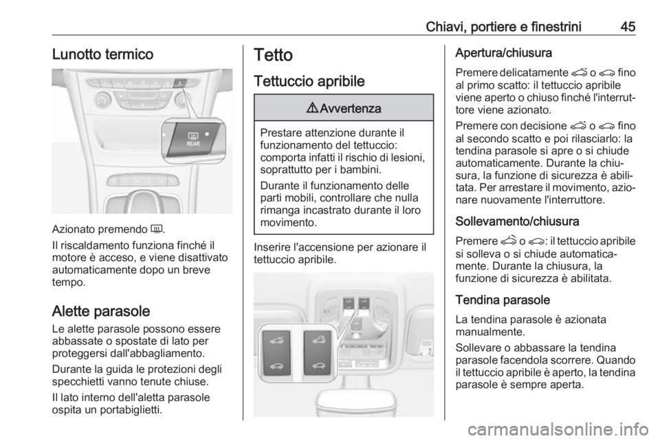 OPEL ASTRA K 2019.5  Manuale di uso e manutenzione (in Italian) Chiavi, portiere e finestrini45Lunotto termico
Azionato premendo Ü.
Il riscaldamento funziona finché il
motore è acceso, e viene disattivato
automaticamente dopo un breve
tempo.
Alette parasole Le 