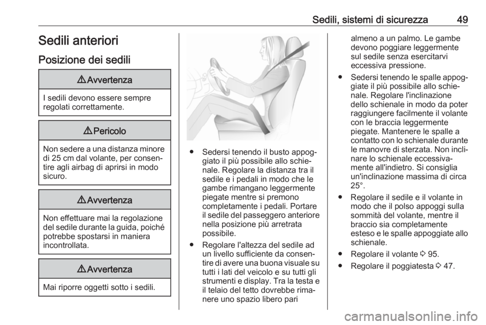 OPEL ASTRA K 2019.5  Manuale di uso e manutenzione (in Italian) Sedili, sistemi di sicurezza49Sedili anteriori
Posizione dei sedili9 Avvertenza
I sedili devono essere sempre
regolati correttamente.
9 Pericolo
Non sedere a una distanza minore
di 25 cm dal volante, 