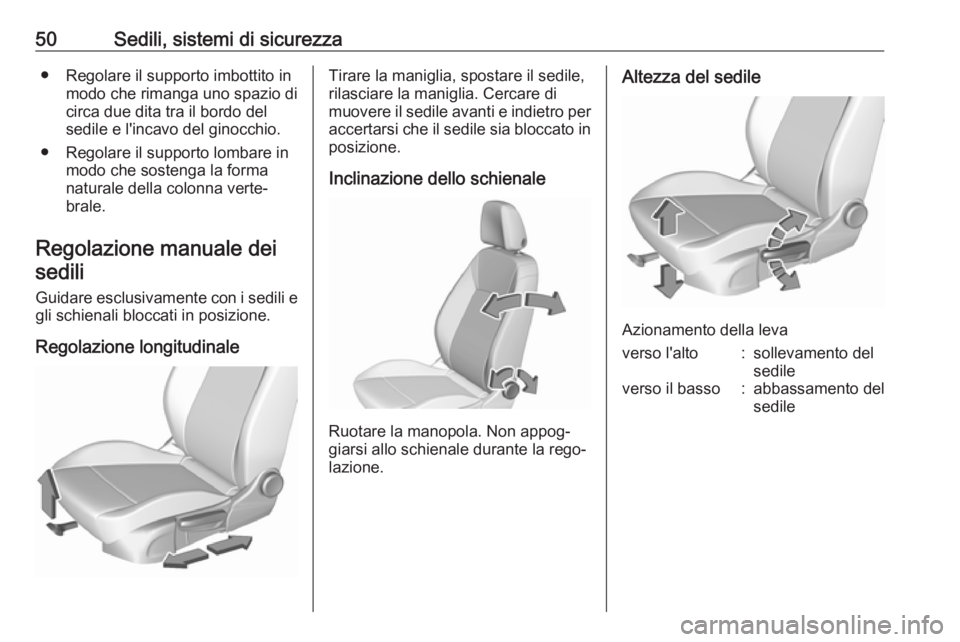 OPEL ASTRA K 2019.5 Manuale di uso e manutenzione (in Italian) 50Sedili, sistemi di sicurezza● Regolare il supporto imbottito inmodo che rimanga uno spazio di
circa due dita tra il bordo del sedile e l'incavo del ginocchio.
● Regolare il supporto lombare OPEL ASTRA K 2019.5 Manuale di uso e manutenzione (in Italian) 50Sedili, sistemi di sicurezza● Regolare il supporto imbottito inmodo che rimanga uno spazio di
circa due dita tra il bordo del sedile e l'incavo del ginocchio.
● Regolare il supporto lombare
