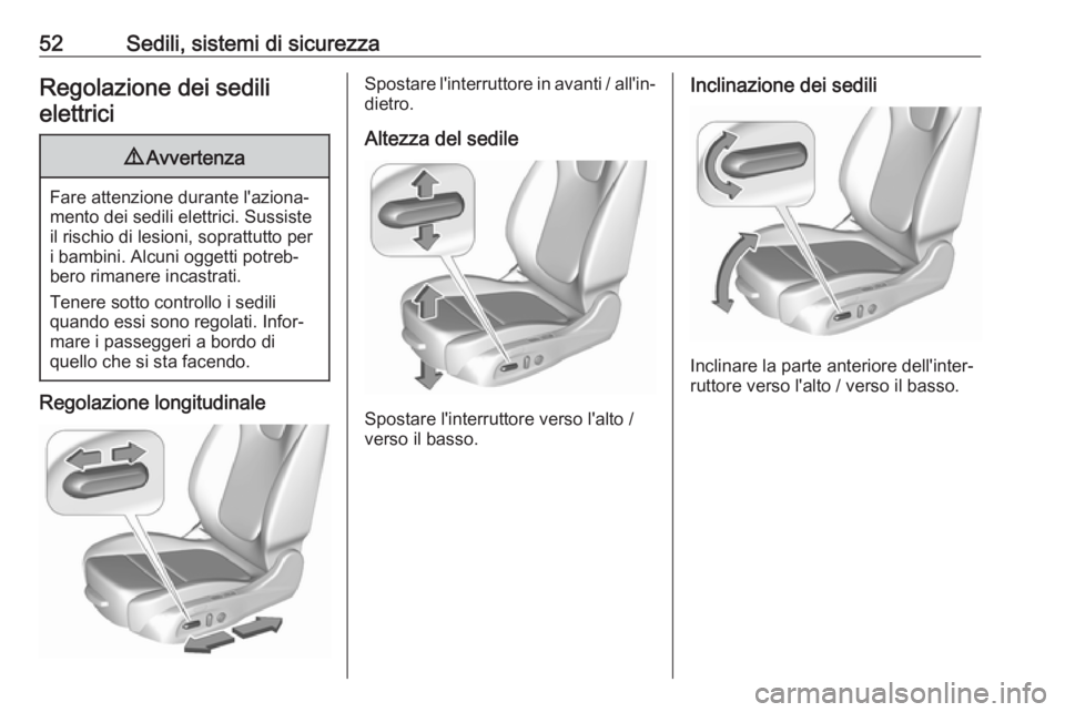 OPEL ASTRA K 2019.5 Manuale di uso e manutenzione (in Italian) 52Sedili, sistemi di sicurezzaRegolazione dei sedilielettrici9 Avvertenza
Fare attenzione durante l'aziona‐
mento dei sedili elettrici. Sussiste
il rischio di lesioni, soprattutto per
i bambini. OPEL ASTRA K 2019.5 Manuale di uso e manutenzione (in Italian) 52Sedili, sistemi di sicurezzaRegolazione dei sedilielettrici9 Avvertenza
Fare attenzione durante l'aziona‐
mento dei sedili elettrici. Sussiste
il rischio di lesioni, soprattutto per
i bambini.
