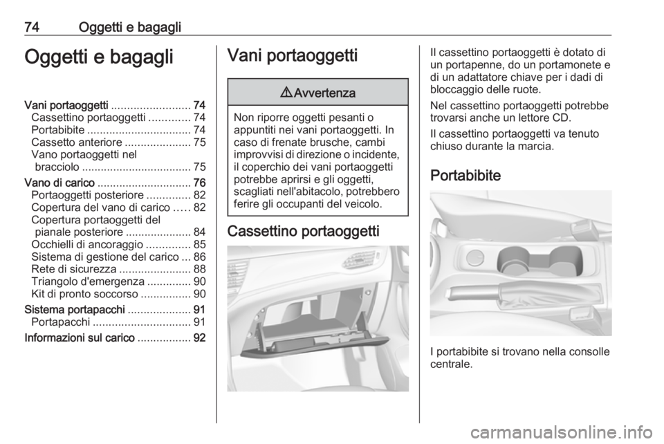 OPEL ASTRA K 2019.5 Manuale di uso e manutenzione (in Italian) 74Oggetti e bagagliOggetti e bagagliVani portaoggetti.........................74
Cassettino portaoggetti .............74
Portabibite ................................. 74
Cassetto anteriore ........... OPEL ASTRA K 2019.5 Manuale di uso e manutenzione (in Italian) 74Oggetti e bagagliOggetti e bagagliVani portaoggetti.........................74
Cassettino portaoggetti .............74
Portabibite ................................. 74
Cassetto anteriore ...........
