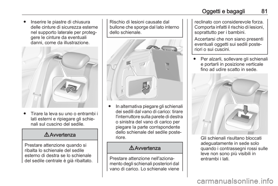 OPEL ASTRA K 2019.5 Manuale di uso e manutenzione (in Italian) Oggetti e bagagli81● Inserire le piastre di chiusuradelle cinture di sicurezza esternenel supporto laterale per proteg‐
gere le cinture da eventuali
danni, come da illustrazione.
● Tirare la lev OPEL ASTRA K 2019.5 Manuale di uso e manutenzione (in Italian) Oggetti e bagagli81● Inserire le piastre di chiusuradelle cinture di sicurezza esternenel supporto laterale per proteg‐
gere le cinture da eventuali
danni, come da illustrazione.
● Tirare la lev