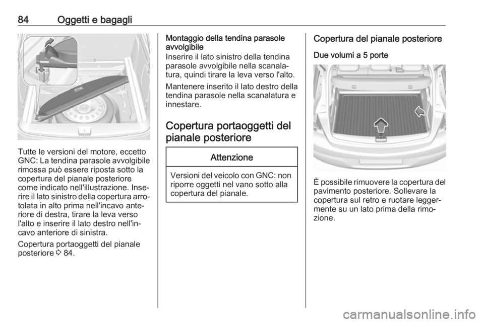 OPEL ASTRA K 2019.5 Manuale di uso e manutenzione (in Italian) 84Oggetti e bagagli
Tutte le versioni del motore, eccetto
GNC: La tendina parasole avvolgibile rimossa può essere riposta sotto la
copertura del pianale posteriore
come indicato nell'illustrazion OPEL ASTRA K 2019.5 Manuale di uso e manutenzione (in Italian) 84Oggetti e bagagli
Tutte le versioni del motore, eccetto
GNC: La tendina parasole avvolgibile rimossa può essere riposta sotto la
copertura del pianale posteriore
come indicato nell'illustrazion