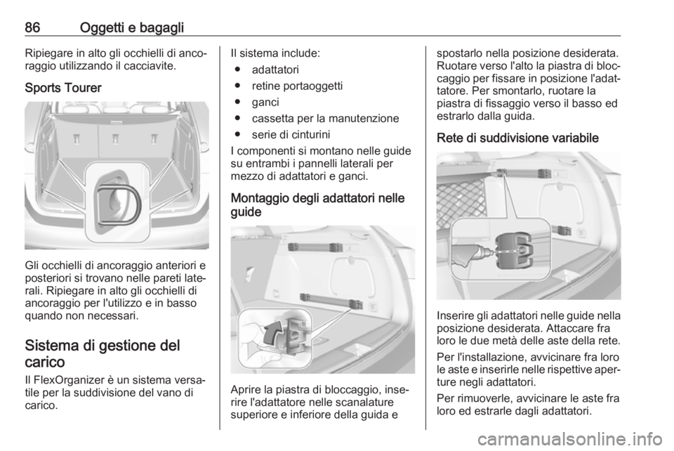 OPEL ASTRA K 2019.5 Manuale di uso e manutenzione (in Italian) 86Oggetti e bagagliRipiegare in alto gli occhielli di anco‐raggio utilizzando il cacciavite.
Sports Tourer
Gli occhielli di ancoraggio anteriori e
posteriori si trovano nelle pareti late‐
rali. Ri OPEL ASTRA K 2019.5 Manuale di uso e manutenzione (in Italian) 86Oggetti e bagagliRipiegare in alto gli occhielli di anco‐raggio utilizzando il cacciavite.
Sports Tourer
Gli occhielli di ancoraggio anteriori e
posteriori si trovano nelle pareti late‐
rali. Ri