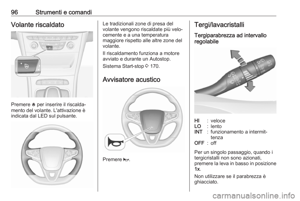 OPEL ASTRA K 2019.5 Manuale di uso e manutenzione (in Italian) 96Strumenti e comandiVolante riscaldato
Premere * per inserire il riscalda‐
mento del volante. L'attivazione è
indicata dal LED sul pulsante.
Le tradizionali zone di presa del
volante vengono r OPEL ASTRA K 2019.5 Manuale di uso e manutenzione (in Italian) 96Strumenti e comandiVolante riscaldato
Premere * per inserire il riscalda‐
mento del volante. L'attivazione è
indicata dal LED sul pulsante.
Le tradizionali zone di presa del
volante vengono r