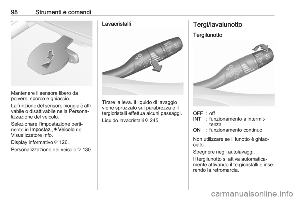 OPEL ASTRA K 2019.5  Manuale di uso e manutenzione (in Italian) 98Strumenti e comandi
Mantenere il sensore libero da
polvere, sporco e ghiaccio.
La funzione del sensore pioggia è atti‐
vabile o disattivabile nella Persona‐ lizzazione del veicolo.
Selezionare 