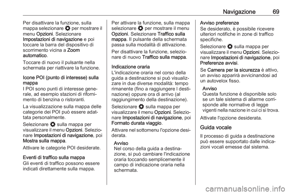 OPEL ASTRA K 2020  Manuale del sistema Infotainment (in Italian) Navigazione69Per disattivare la funzione, sulla
mappa selezionare  % per mostrare il
menu  Opzioni . Selezionare
Impostazioni di navigazione  e poi
toccare la barra del dispositivo di
scorrimento vici