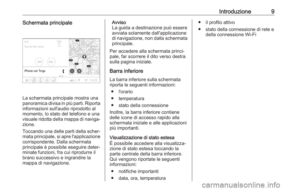 OPEL ASTRA K 2020  Manuale del sistema Infotainment (in Italian) Introduzione9Schermata principale
La schermata principale mostra una
panoramica divisa in più parti. Riporta informazioni sull'audio riprodotto al
momento, lo stato del telefono e una
visuale rid