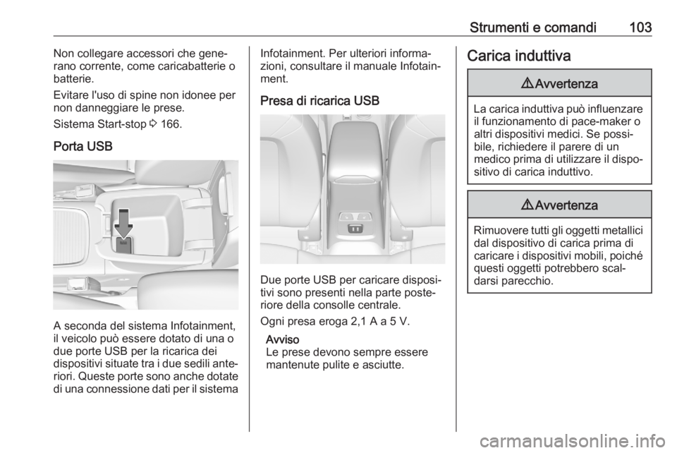 OPEL ASTRA K 2020  Manuale di uso e manutenzione (in Italian) Strumenti e comandi103Non collegare accessori che gene‐
rano corrente, come caricabatterie o
batterie.
Evitare l'uso di spine non idonee per
non danneggiare le prese.
Sistema Start-stop  3 166.
