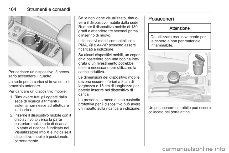 OPEL ASTRA K 2020 Manuale di uso e manutenzione (in Italian) 104Strumenti e comandi
Per caricare un dispositivo, è neces‐
sario accendere il quadro.
La sede per la carica si trova sotto il
bracciolo anteriore.
Per caricare un dispositivo mobile: 1. Rimuovere OPEL ASTRA K 2020 Manuale di uso e manutenzione (in Italian) 104Strumenti e comandi
Per caricare un dispositivo, è neces‐
sario accendere il quadro.
La sede per la carica si trova sotto il
bracciolo anteriore.
Per caricare un dispositivo mobile: 1. Rimuovere