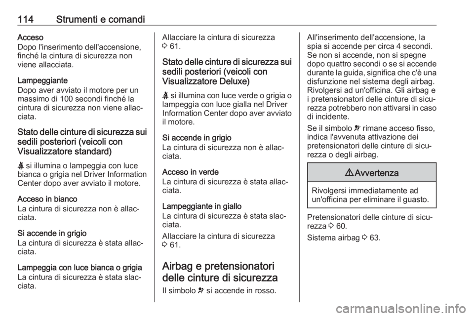 OPEL ASTRA K 2020 Manuale di uso e manutenzione (in Italian) 114Strumenti e comandiAcceso
Dopo l'inserimento dell'accensione,
finché la cintura di sicurezza non
viene allacciata.
Lampeggiante
Dopo aver avviato il motore per un
massimo di 100 secondi fi OPEL ASTRA K 2020 Manuale di uso e manutenzione (in Italian) 114Strumenti e comandiAcceso
Dopo l'inserimento dell'accensione,
finché la cintura di sicurezza non
viene allacciata.
Lampeggiante
Dopo aver avviato il motore per un
massimo di 100 secondi fi
