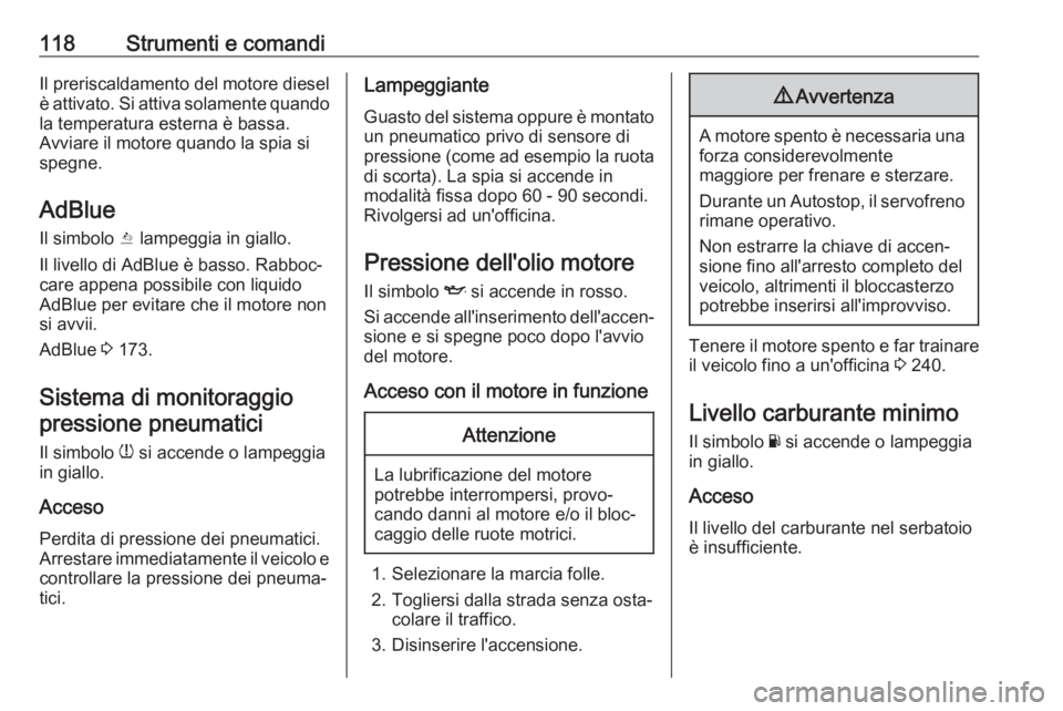 OPEL ASTRA K 2020 Manuale di uso e manutenzione (in Italian) 118Strumenti e comandiIl preriscaldamento del motore diesel
è attivato. Si attiva solamente quando la temperatura esterna è bassa.
Avviare il motore quando la spia si
spegne.
AdBlue Il simbolo Y la OPEL ASTRA K 2020 Manuale di uso e manutenzione (in Italian) 118Strumenti e comandiIl preriscaldamento del motore diesel
è attivato. Si attiva solamente quando la temperatura esterna è bassa.
Avviare il motore quando la spia si
spegne.
AdBlue Il simbolo Y la