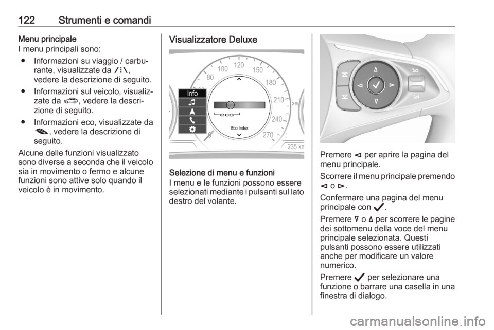 OPEL ASTRA K 2020 Manuale di uso e manutenzione (in Italian) 122Strumenti e comandiMenu principale
I menu principali sono:
● Informazioni su viaggio / carbu‐ rante, visualizzate da ;,
vedere la descrizione di seguito.
● Informazioni sul veicolo, visualiz OPEL ASTRA K 2020 Manuale di uso e manutenzione (in Italian) 122Strumenti e comandiMenu principale
I menu principali sono:
● Informazioni su viaggio / carbu‐ rante, visualizzate da ;,
vedere la descrizione di seguito.
● Informazioni sul veicolo, visualiz