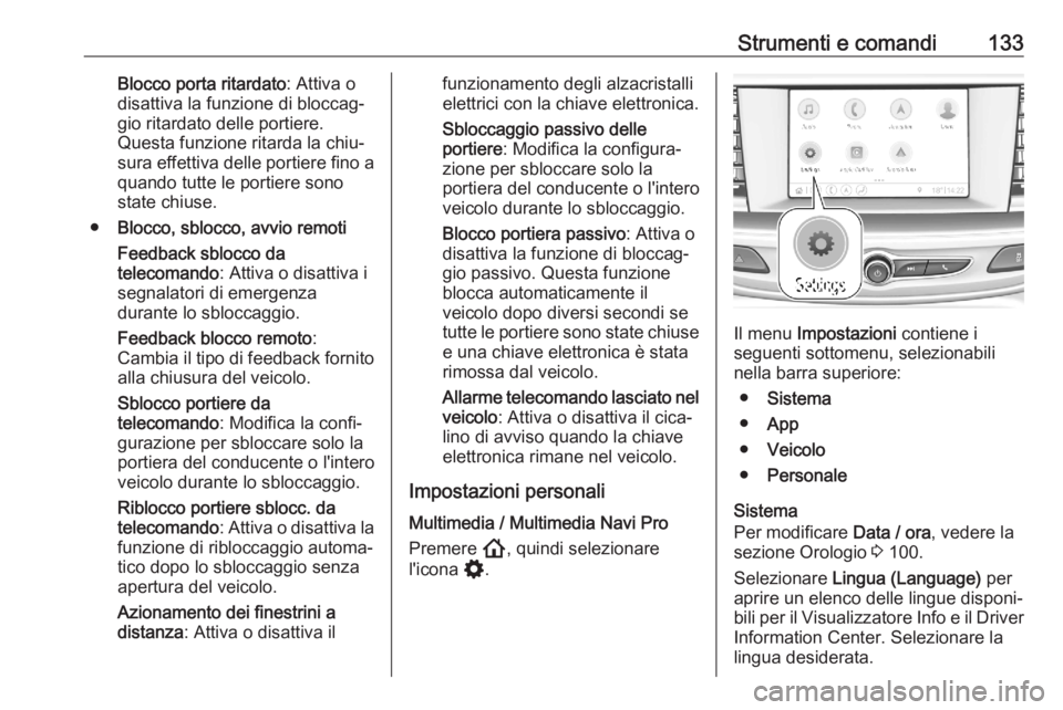 OPEL ASTRA K 2020  Manuale di uso e manutenzione (in Italian) Strumenti e comandi133Blocco porta ritardato: Attiva o
disattiva la funzione di bloccag‐
gio ritardato delle portiere.
Questa funzione ritarda la chiu‐
sura effettiva delle portiere fino a
quando 
