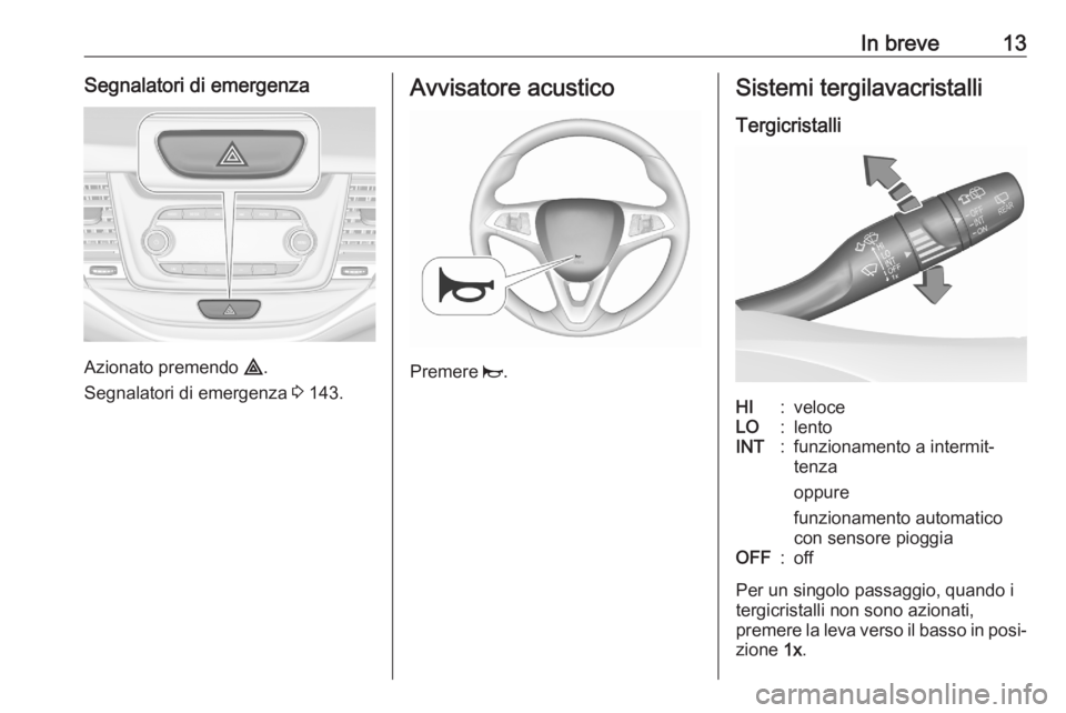 OPEL ASTRA K 2020 Manuale di uso e manutenzione (in Italian) In breve13Segnalatori di emergenza
Azionato premendo ¨.
Segnalatori di emergenza 3 143.
Avvisatore acustico
Premere j.
Sistemi tergilavacristalli
TergicristalliHI:veloceLO:lentoINT:funzionamento a OPEL ASTRA K 2020 Manuale di uso e manutenzione (in Italian) In breve13Segnalatori di emergenza
Azionato premendo ¨.
Segnalatori di emergenza 3 143.
Avvisatore acustico
Premere j.
Sistemi tergilavacristalli
TergicristalliHI:veloceLO:lentoINT:funzionamento a