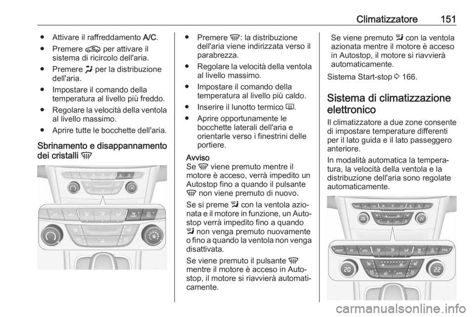 OPEL ASTRA K 2020 Manuale di uso e manutenzione (in Italian) Climatizzatore151● Attivare il raffreddamento A/C.
● Premere n per attivare il
sistema di ricircolo dell'aria.
● Premere x per la distribuzione
dell'aria.
● Impostare il comando dell OPEL ASTRA K 2020 Manuale di uso e manutenzione (in Italian) Climatizzatore151● Attivare il raffreddamento A/C.
● Premere n per attivare il
sistema di ricircolo dell'aria.
● Premere x per la distribuzione
dell'aria.
● Impostare il comando dell