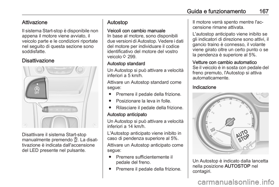 OPEL ASTRA K 2020 Manuale di uso e manutenzione (in Italian) Guida e funzionamento167AttivazioneIl sistema Start-stop è disponibile nonappena il motore viene avviato, il
veicolo parte e le condizioni riportate
nel seguito di questa sezione sono
soddisfatte.
Di OPEL ASTRA K 2020 Manuale di uso e manutenzione (in Italian) Guida e funzionamento167AttivazioneIl sistema Start-stop è disponibile nonappena il motore viene avviato, il
veicolo parte e le condizioni riportate
nel seguito di questa sezione sono
soddisfatte.
Di