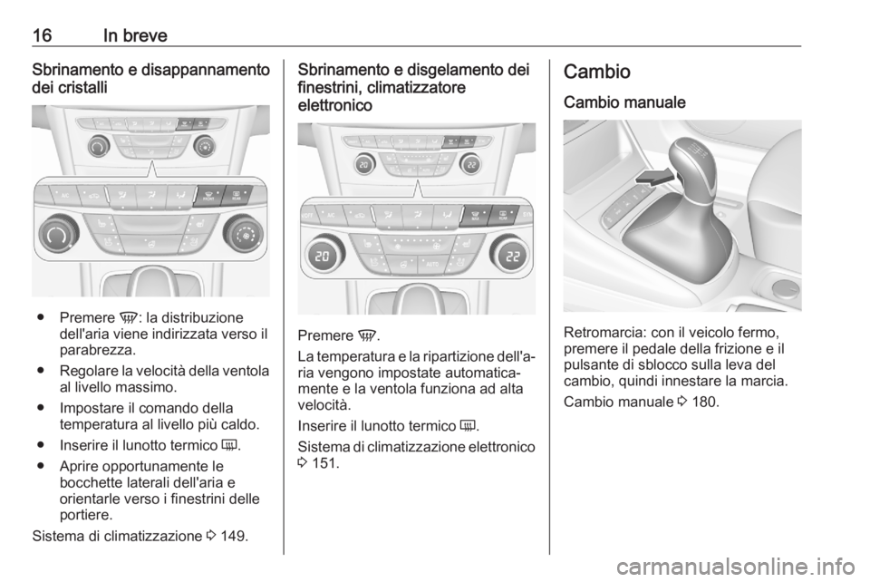 OPEL ASTRA K 2020 Manuale di uso e manutenzione (in Italian) 16In breveSbrinamento e disappannamento
dei cristalli
● Premere V: la distribuzione
dell'aria viene indirizzata verso il
parabrezza.
● Regolare la velocità della ventola
al livello massimo.
OPEL ASTRA K 2020 Manuale di uso e manutenzione (in Italian) 16In breveSbrinamento e disappannamento
dei cristalli
● Premere V: la distribuzione
dell'aria viene indirizzata verso il
parabrezza.
● Regolare la velocità della ventola
al livello massimo.