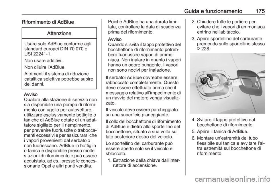 OPEL ASTRA K 2020 Manuale di uso e manutenzione (in Italian) Guida e funzionamento175Rifornimento di AdBlueAttenzione
Usare solo AdBlue conforme agli
standard europei DIN 70 070 e
USI 22241-1.
Non usare additivi.
Non diluire l'AdBlue.
Altrimenti il sistema OPEL ASTRA K 2020 Manuale di uso e manutenzione (in Italian) Guida e funzionamento175Rifornimento di AdBlueAttenzione
Usare solo AdBlue conforme agli
standard europei DIN 70 070 e
USI 22241-1.
Non usare additivi.
Non diluire l'AdBlue.
Altrimenti il sistema