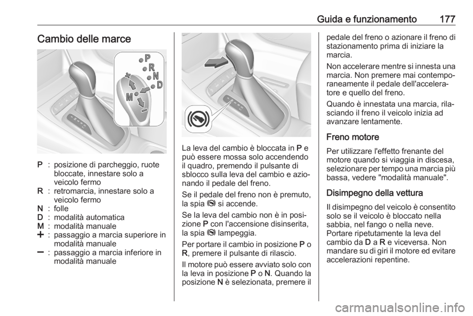OPEL ASTRA K 2020 Manuale di uso e manutenzione (in Italian) Guida e funzionamento177Cambio delle marceP:posizione di parcheggio, ruote
bloccate, innestare solo a
veicolo fermoR:retromarcia, innestare solo a
veicolo fermoN:folleD:modalità automaticaM:modalità OPEL ASTRA K 2020 Manuale di uso e manutenzione (in Italian) Guida e funzionamento177Cambio delle marceP:posizione di parcheggio, ruote
bloccate, innestare solo a
veicolo fermoR:retromarcia, innestare solo a
veicolo fermoN:folleD:modalità automaticaM:modalità