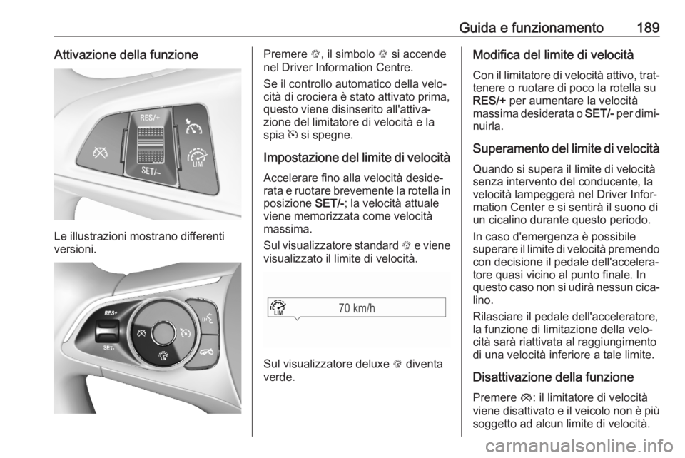 OPEL ASTRA K 2020 Manuale di uso e manutenzione (in Italian) Guida e funzionamento189Attivazione della funzione
Le illustrazioni mostrano differenti
versioni.
Premere L, il simbolo L si accende
nel Driver Information Centre.
Se il controllo automatico della v OPEL ASTRA K 2020 Manuale di uso e manutenzione (in Italian) Guida e funzionamento189Attivazione della funzione
Le illustrazioni mostrano differenti
versioni.
Premere L, il simbolo L si accende
nel Driver Information Centre.
Se il controllo automatico della v
