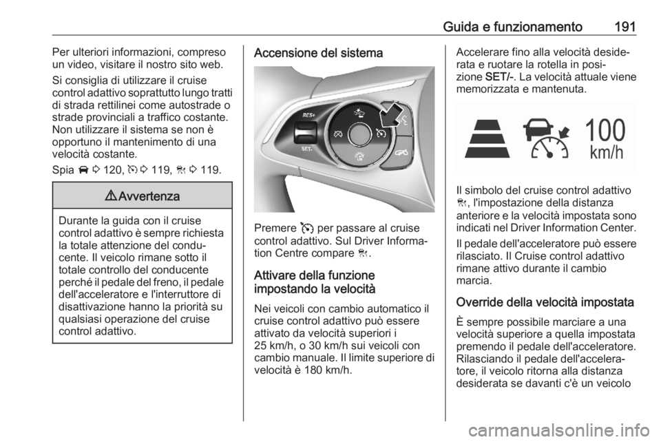 OPEL ASTRA K 2020 Manuale di uso e manutenzione (in Italian) Guida e funzionamento191Per ulteriori informazioni, compreso
un video, visitare il nostro sito web.
Si consiglia di utilizzare il cruise
control adattivo soprattutto lungo tratti
di strada rettilinei OPEL ASTRA K 2020 Manuale di uso e manutenzione (in Italian) Guida e funzionamento191Per ulteriori informazioni, compreso
un video, visitare il nostro sito web.
Si consiglia di utilizzare il cruise
control adattivo soprattutto lungo tratti
di strada rettilinei