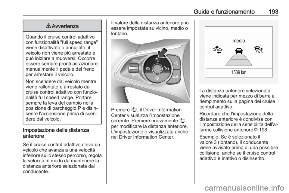 OPEL ASTRA K 2020 Manuale di uso e manutenzione (in Italian) Guida e funzionamento1939Avvertenza
Quando il cruise control adattivo
con funzionalità "full speed range" viene disattivato o annullato, il
veicolo non viene più arrestato e
può iniziare a OPEL ASTRA K 2020 Manuale di uso e manutenzione (in Italian) Guida e funzionamento1939Avvertenza
Quando il cruise control adattivo
con funzionalità "full speed range" viene disattivato o annullato, il
veicolo non viene più arrestato e
può iniziare a