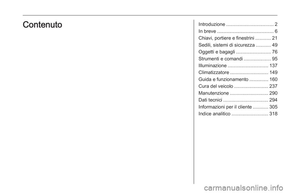 OPEL ASTRA K 2020  Manuale di uso e manutenzione (in Italian) Introduzione................................... 2
In breve .......................................... 6
Chiavi, portiere e finestrini ...........21
Sedili, sistemi di sicurezza ...........49
Oggetti e