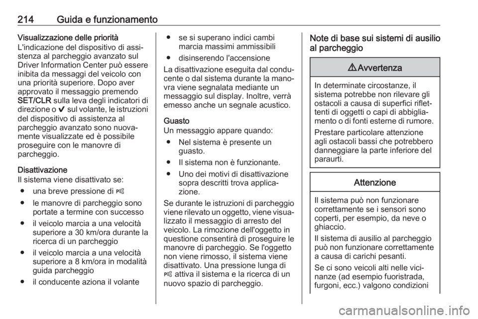 OPEL ASTRA K 2020 Manuale di uso e manutenzione (in Italian) 214Guida e funzionamentoVisualizzazione delle priorità
L'indicazione del dispositivo di assi‐
stenza al parcheggio avanzato sul
Driver Information Center può essere inibita da messaggi del vei OPEL ASTRA K 2020 Manuale di uso e manutenzione (in Italian) 214Guida e funzionamentoVisualizzazione delle priorità
L'indicazione del dispositivo di assi‐
stenza al parcheggio avanzato sul
Driver Information Center può essere inibita da messaggi del vei