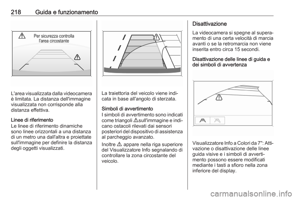 OPEL ASTRA K 2020 Manuale di uso e manutenzione (in Italian) 218Guida e funzionamento
L'area visualizzata dalla videocameraè limitata. La distanza dell'immagine
visualizzata non corrisponde alla distanza effettiva.
Linee di riferimento
Le linee di rife OPEL ASTRA K 2020 Manuale di uso e manutenzione (in Italian) 218Guida e funzionamento
L'area visualizzata dalla videocameraè limitata. La distanza dell'immagine
visualizzata non corrisponde alla distanza effettiva.
Linee di riferimento
Le linee di rife