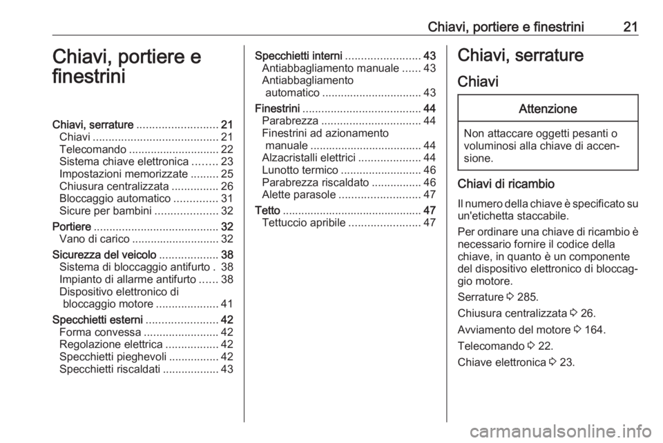 OPEL ASTRA K 2020  Manuale di uso e manutenzione (in Italian) Chiavi, portiere e finestrini21Chiavi, portiere e
finestriniChiavi, serrature .......................... 21
Chiavi ........................................ 21
Telecomando .............................