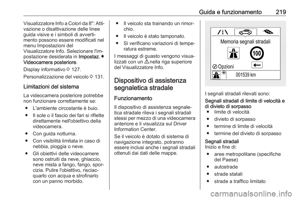 OPEL ASTRA K 2020  Manuale di uso e manutenzione (in Italian) Guida e funzionamento219Visualizzatore Info a Colori da 8'': Atti‐
vazione o disattivazione delle linee
guida visive e i simboli di avverti‐
mento possono essere modificati nel menu Impost