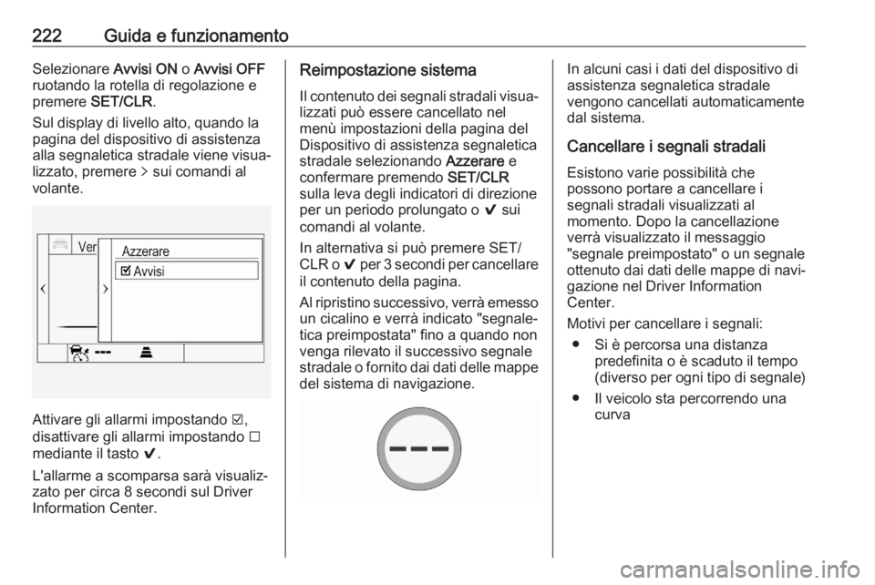 OPEL ASTRA K 2020  Manuale di uso e manutenzione (in Italian) 222Guida e funzionamentoSelezionare Avvisi ON o Avvisi OFF
ruotando la rotella di regolazione e premere  SET/CLR .
Sul display di livello alto, quando la
pagina del dispositivo di assistenza
alla segn