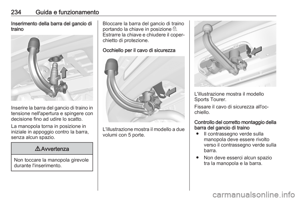 OPEL ASTRA K 2020 Manuale di uso e manutenzione (in Italian) 234Guida e funzionamentoInserimento della barra del gancio di
traino
Inserire la barra del gancio di traino in
tensione nell'apertura e spingere condecisione fino ad udire lo scatto.
La manopola t OPEL ASTRA K 2020 Manuale di uso e manutenzione (in Italian) 234Guida e funzionamentoInserimento della barra del gancio di
traino
Inserire la barra del gancio di traino in
tensione nell'apertura e spingere condecisione fino ad udire lo scatto.
La manopola t