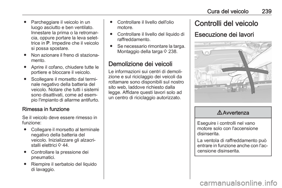 OPEL ASTRA K 2020 Manuale di uso e manutenzione (in Italian) Cura del veicolo239● Parcheggiare il veicolo in unluogo asciutto e ben ventilato.
Innestare la prima o la retromar‐
cia, oppure portare la leva selet‐
trice in P. Impedire che il veicolo
si pos OPEL ASTRA K 2020 Manuale di uso e manutenzione (in Italian) Cura del veicolo239● Parcheggiare il veicolo in unluogo asciutto e ben ventilato.
Innestare la prima o la retromar‐
cia, oppure portare la leva selet‐
trice in P. Impedire che il veicolo
si pos