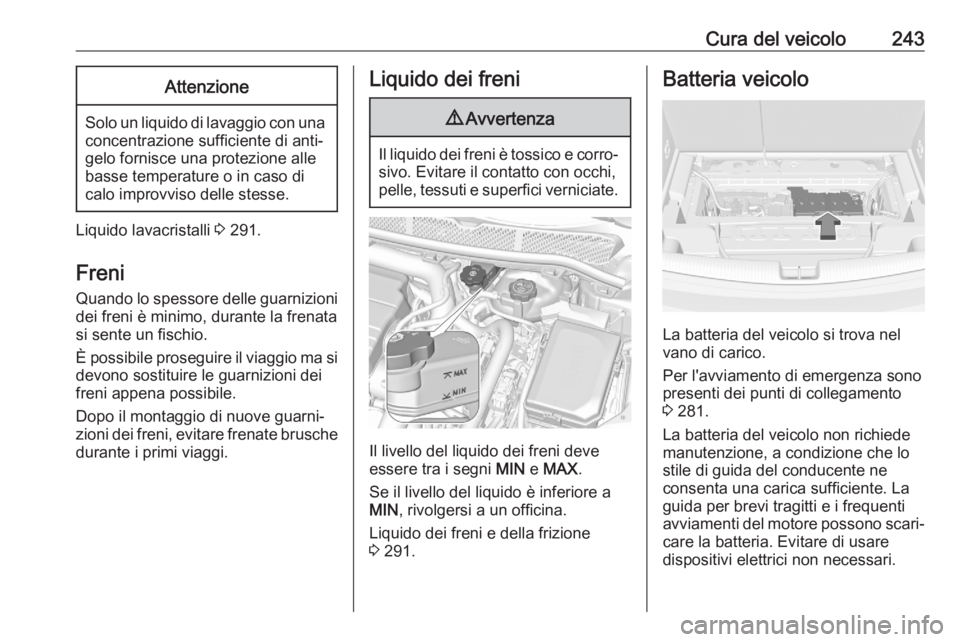 OPEL ASTRA K 2020 Manuale di uso e manutenzione (in Italian) Cura del veicolo243Attenzione
Solo un liquido di lavaggio con una
concentrazione sufficiente di anti‐
gelo fornisce una protezione alle
basse temperature o in caso di
calo improvviso delle stesse.
L OPEL ASTRA K 2020 Manuale di uso e manutenzione (in Italian) Cura del veicolo243Attenzione
Solo un liquido di lavaggio con una
concentrazione sufficiente di anti‐
gelo fornisce una protezione alle
basse temperature o in caso di
calo improvviso delle stesse.
L