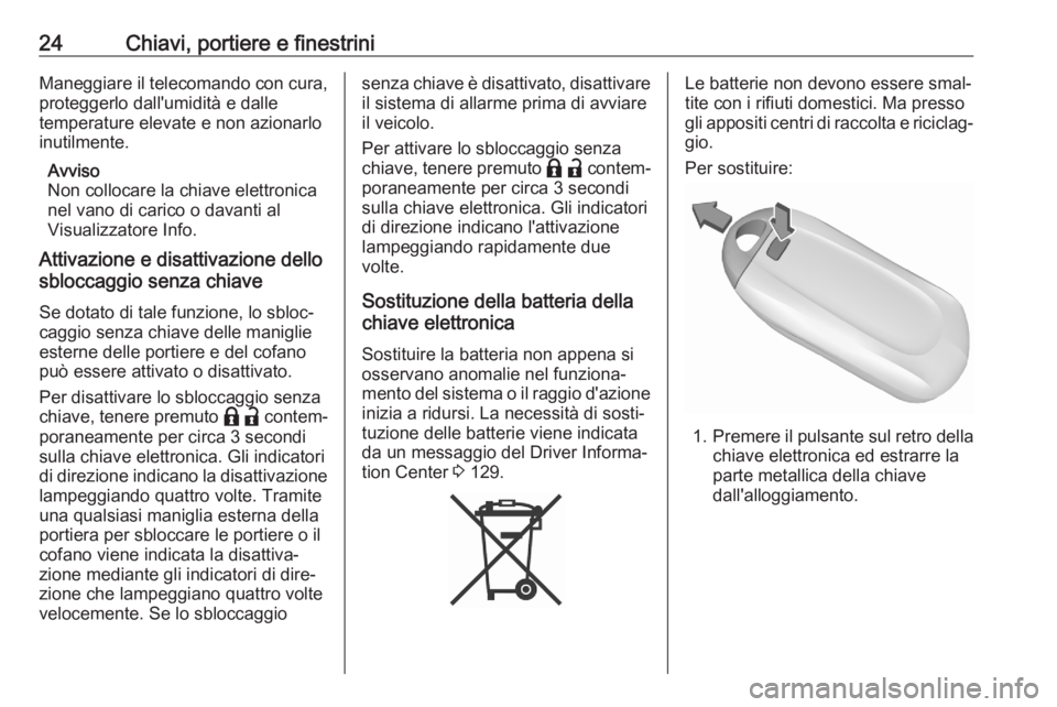 OPEL ASTRA K 2020  Manuale di uso e manutenzione (in Italian) 24Chiavi, portiere e finestriniManeggiare il telecomando con cura,proteggerlo dall'umidità e dalle
temperature elevate e non azionarlo
inutilmente.
Avviso
Non collocare la chiave elettronica
nel 
