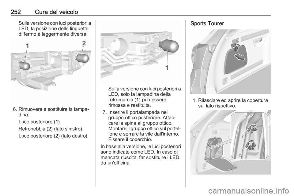 OPEL ASTRA K 2020  Manuale di uso e manutenzione (in Italian) 252Cura del veicoloSulla versione con luci posteriori a
LED, la posizione delle linguette
di fermo è leggermente diversa.
6. Rimuovere e sostituire la lampa‐ dina:
Luce posteriore ( 1)
Retronebbia 