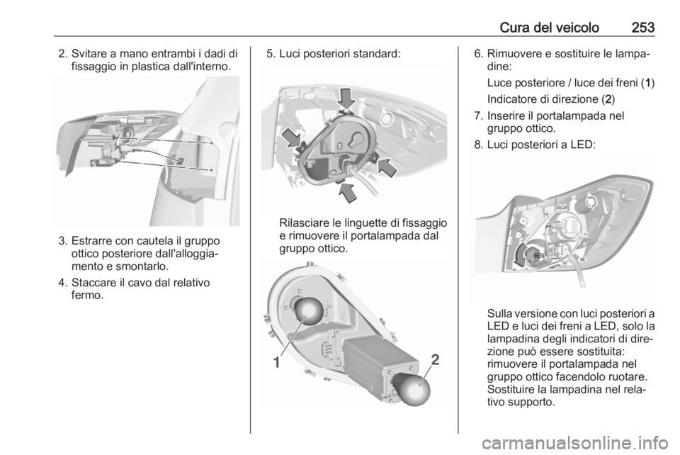 OPEL ASTRA K 2020  Manuale di uso e manutenzione (in Italian) Cura del veicolo2532. Svitare a mano entrambi i dadi difissaggio in plastica dall'interno.
3. Estrarre con cautela il gruppoottico posteriore dall'alloggia‐
mento e smontarlo.
4. Staccare il