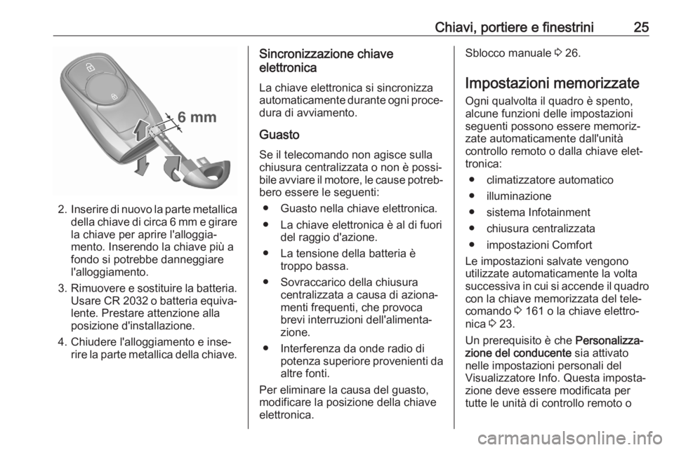 OPEL ASTRA K 2020 Manuale di uso e manutenzione (in Italian) Chiavi, portiere e finestrini25
2.Inserire di nuovo la parte metallica
della chiave di circa 6 mm e girare
la chiave per aprire l'alloggia‐
mento. Inserendo la chiave più a
fondo si potrebbe da OPEL ASTRA K 2020 Manuale di uso e manutenzione (in Italian) Chiavi, portiere e finestrini25
2.Inserire di nuovo la parte metallica
della chiave di circa 6 mm e girare
la chiave per aprire l'alloggia‐
mento. Inserendo la chiave più a
fondo si potrebbe da