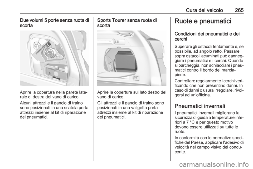 OPEL ASTRA K 2020 Manuale di uso e manutenzione (in Italian) Cura del veicolo265Due volumi 5 porte senza ruota discorta
Aprire la copertura nella parete late‐
rale di destra del vano di carico.
Alcuni attrezzi e il gancio di traino
sono posizionati in una sca OPEL ASTRA K 2020 Manuale di uso e manutenzione (in Italian) Cura del veicolo265Due volumi 5 porte senza ruota discorta
Aprire la copertura nella parete late‐
rale di destra del vano di carico.
Alcuni attrezzi e il gancio di traino
sono posizionati in una sca