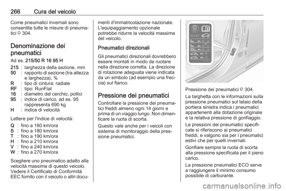 OPEL ASTRA K 2020 Manuale di uso e manutenzione (in Italian) 266Cura del veicoloCome pneumatici invernali sono
consentite tutte le misure di pneuma‐
tici 3 304.
Denominazione dei pneumatici
Ad es. 215/50 R 16 95 H215:larghezza della sezione, mm50:rapporto d OPEL ASTRA K 2020 Manuale di uso e manutenzione (in Italian) 266Cura del veicoloCome pneumatici invernali sono
consentite tutte le misure di pneuma‐
tici 3 304.
Denominazione dei pneumatici
Ad es. 215/50 R 16 95 H215:larghezza della sezione, mm50:rapporto d