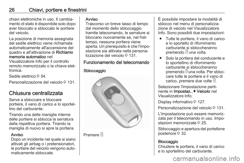 OPEL ASTRA K 2020  Manuale di uso e manutenzione (in Italian) 26Chiavi, portiere e finestrinichiavi elettroniche in uso. Il cambia‐
mento di stato è disponibile solo dopo aver bloccato e sbloccato le portiere
del veicolo.
La posizione di memoria assegnata del