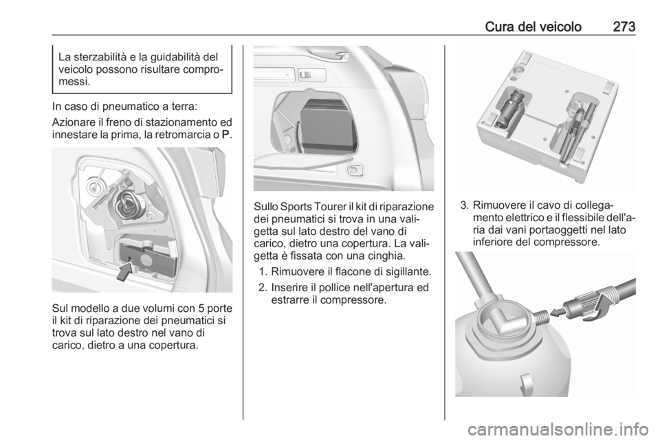 OPEL ASTRA K 2020 Manuale di uso e manutenzione (in Italian) Cura del veicolo273La sterzabilità e la guidabilità del
veicolo possono risultare compro‐
messi.
In caso di pneumatico a terra:
Azionare il freno di stazionamento ed
innestare la prima, la retroma OPEL ASTRA K 2020 Manuale di uso e manutenzione (in Italian) Cura del veicolo273La sterzabilità e la guidabilità del
veicolo possono risultare compro‐
messi.
In caso di pneumatico a terra:
Azionare il freno di stazionamento ed
innestare la prima, la retroma