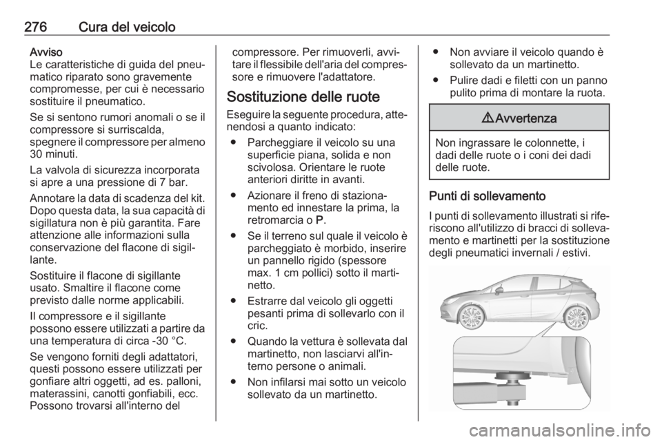 OPEL ASTRA K 2020 Manuale di uso e manutenzione (in Italian) 276Cura del veicoloAvviso
Le caratteristiche di guida del pneu‐
matico riparato sono gravemente
compromesse, per cui è necessario
sostituire il pneumatico.
Se si sentono rumori anomali o se il
comp OPEL ASTRA K 2020 Manuale di uso e manutenzione (in Italian) 276Cura del veicoloAvviso
Le caratteristiche di guida del pneu‐
matico riparato sono gravemente
compromesse, per cui è necessario
sostituire il pneumatico.
Se si sentono rumori anomali o se il
comp