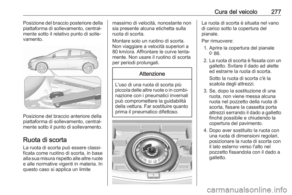 OPEL ASTRA K 2020 Manuale di uso e manutenzione (in Italian) Cura del veicolo277Posizione del braccio posteriore della
piattaforma di sollevamento, central‐
mente sotto il relativo punto di solle‐
vamento.
Posizione del braccio anteriore della
piattaforma d OPEL ASTRA K 2020 Manuale di uso e manutenzione (in Italian) Cura del veicolo277Posizione del braccio posteriore della
piattaforma di sollevamento, central‐
mente sotto il relativo punto di solle‐
vamento.
Posizione del braccio anteriore della
piattaforma d