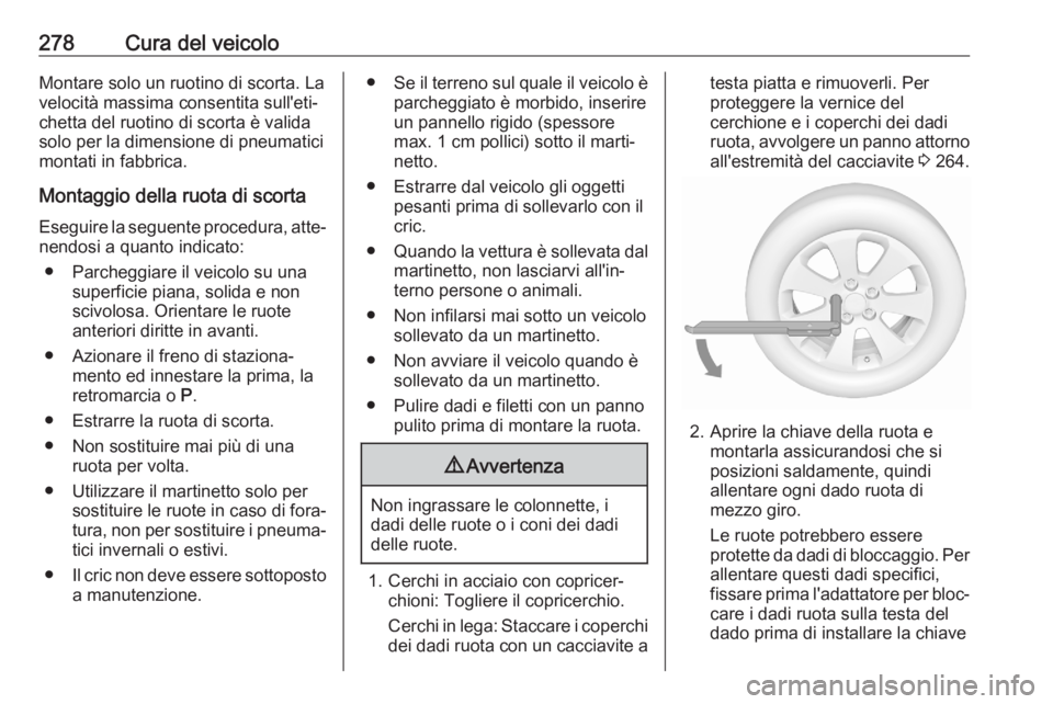 OPEL ASTRA K 2020 Manuale di uso e manutenzione (in Italian) 278Cura del veicoloMontare solo un ruotino di scorta. Lavelocità massima consentita sull'eti‐
chetta del ruotino di scorta è valida
solo per la dimensione di pneumatici montati in fabbrica.
Mo OPEL ASTRA K 2020 Manuale di uso e manutenzione (in Italian) 278Cura del veicoloMontare solo un ruotino di scorta. Lavelocità massima consentita sull'eti‐
chetta del ruotino di scorta è valida
solo per la dimensione di pneumatici montati in fabbrica.
Mo