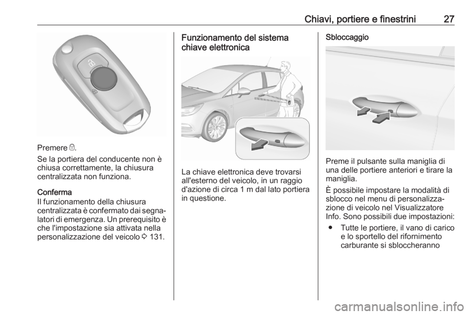 OPEL ASTRA K 2020  Manuale di uso e manutenzione (in Italian) Chiavi, portiere e finestrini27
Premere e.
Se la portiera del conducente non è
chiusa correttamente, la chiusura
centralizzata non funziona.
Conferma
Il funzionamento della chiusura
centralizzata è 